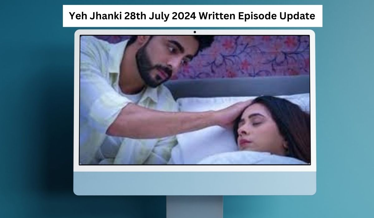 Yeh Jhanki 28th July 2024 Written Episode Update