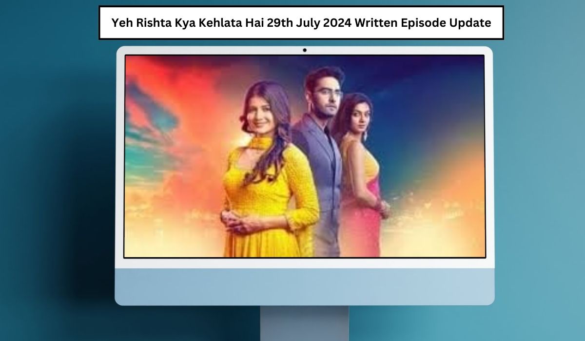 Yeh Rishta Kya Kehlata Hai 29th July 2024 Written Episode Update