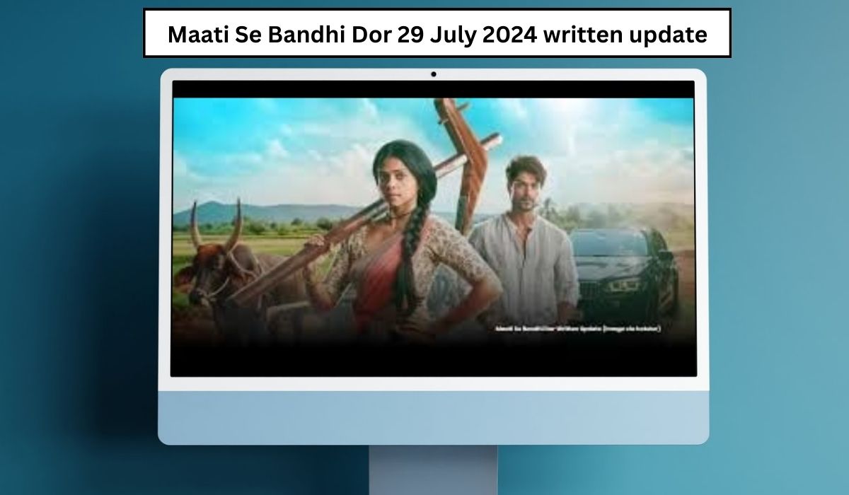 Maati Se Bandhi Dor 29 July 2024 written update