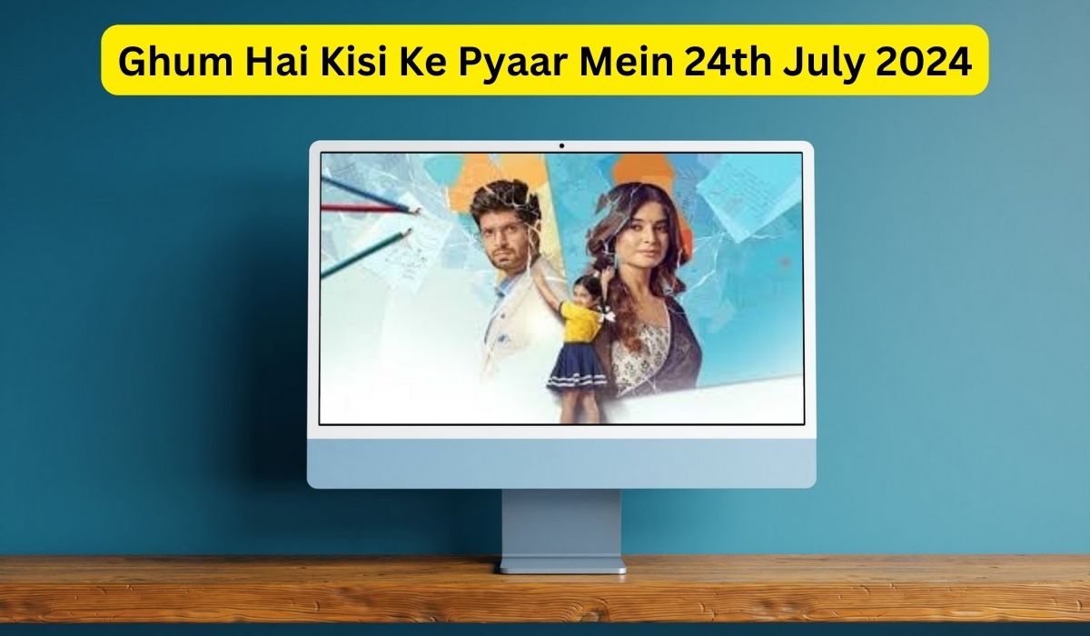 Ghum Hai Kisi Ke Pyaar Mein 24th July 2024