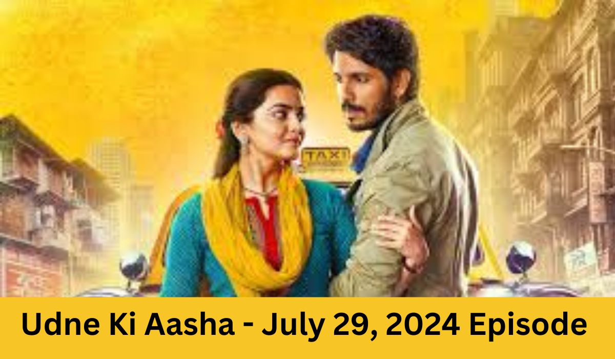 Udne Ki Aasha - July 29, 2024 Episode Recap: