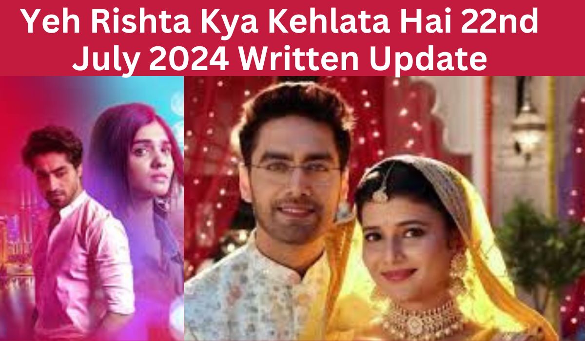 Yeh Rishta Kya Kehlata Hai 22nd July 2024 Written Update