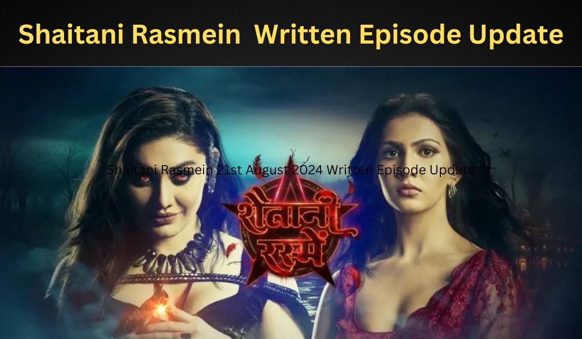 Shaitani Rasmein 7th September 2024 Written Update